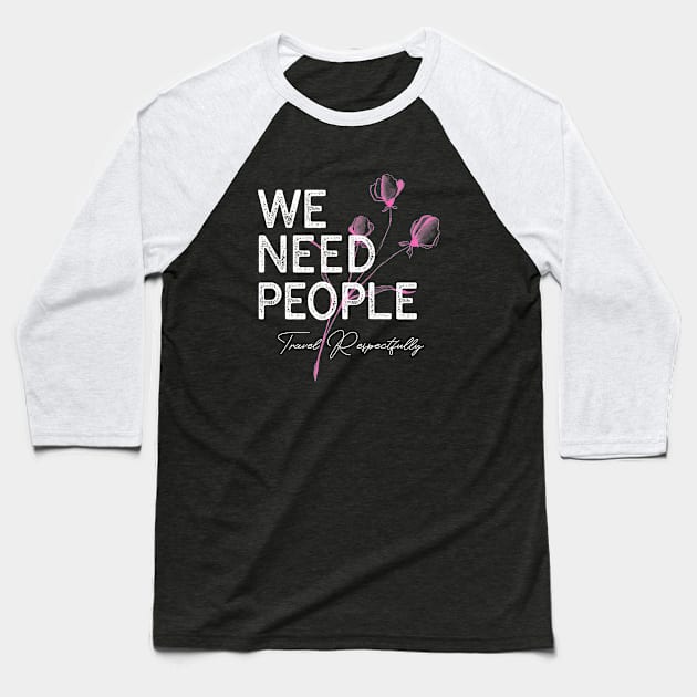 We Need People. Travel Respectfully Baseball T-Shirt by Moxi On The Beam